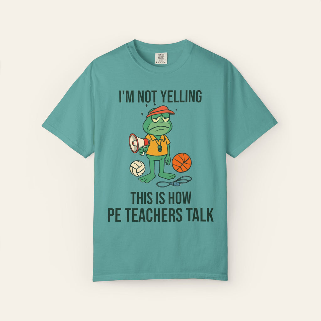 I'm Not Yelling That's Just How PE Teachers Talk — Premium Garment-Dyed Teacher T-Shirt | New Chapter Tees