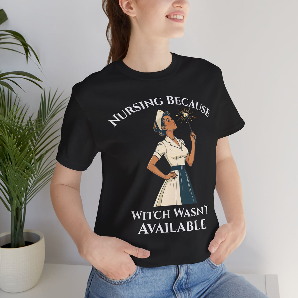 Nursing Because Witch Wasn't Available — Funny Nurse T-Shirt | New Chapter Tees
