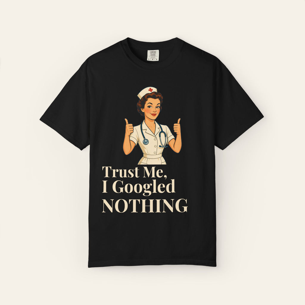 Trust Me I Googled Nothing — Premium Garment-Dyed Nurse T-Shirt | New Chapter Tees