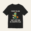 PE Teacher Shirt — I'm Not Yelling That's Just How PE Teachers Talk | New Chapter Tees